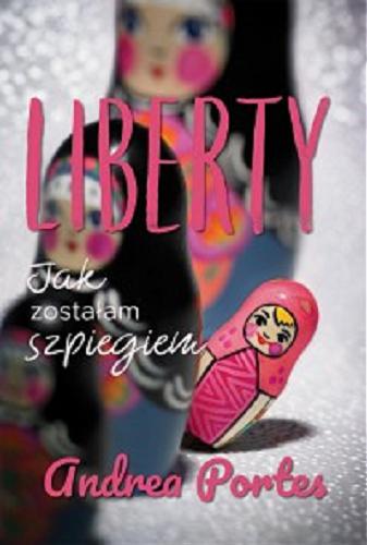 Okładka książki Liberty : jak zostałam szpiegiem / Andrea Portes ; tłumaczenie Ewa Godycka.