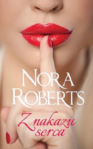 Okładka książki Z nakazu serca / Nora Roberts ; tłumaczenie: Agnieszka Bednarska, Krystyna Kozubal.