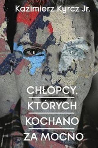 Okładka książki Chłopcy, których kochano za mocno / Kazimierz Kyrcz Jr.