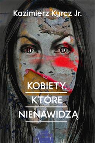 Okładka książki Kobiety, które nienawidzą / Kazimierz Kyrcz Jr.