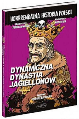 Okładka książki Dynamiczna Dynastia Jagiellonów / Małgorzata Fabianowska, Małgorzata Nesteruk ; ilustrował Jędrzej Łaniecki.