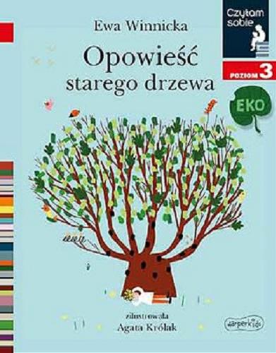 Okładka książki Opowieść starego drzewa / Ewa Winnicka ; zilustrowała Agata Królak.