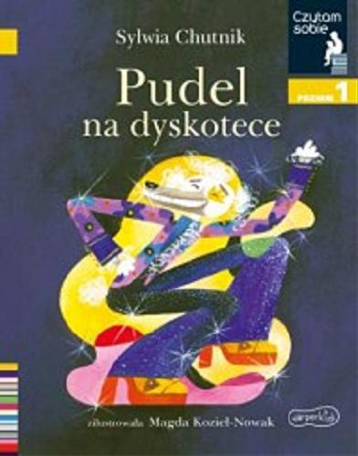 Okładka książki Pudel na dyskotece / Sylwia Chutnik ; zilustrowała Magda Kozieł-Nowak.