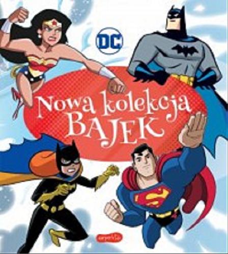 Okładka książki Nowa kolekcja bajek / DC / DC Comics ; redaktor prowadząca: Sabina Bauman ; tłumaczenie: Regina Mościcka.