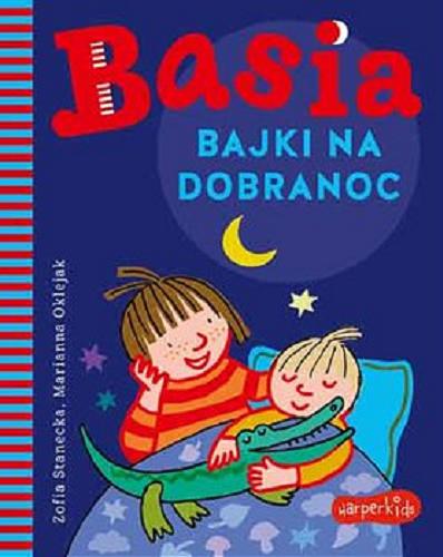 Okładka książki Basia : bajki na dobranoc / [tekst:] Zofia Stanecka ; [ilustracje:] Marianna Oklejak.