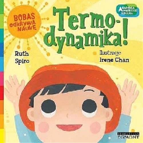 Okładka książki Termodynamika! / Ruth Spiro ; ilustracje Irene Chan ; [tłumaczenie: Adrianna Zabrzewska].