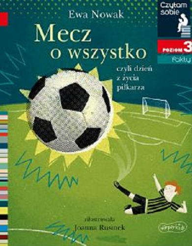 Okładka książki Mecz o wszystko : czyli dzień z życia piłkarza / Ewa Nowak ; zilustrowała Joanna Rusinek.