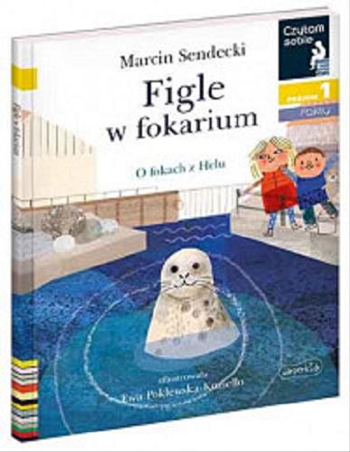 Okładka książki Figle w fokarium: o fokach z Helu / Marcin Sendecki ; zilustrowała Ewa Poklewska-Koziełło.