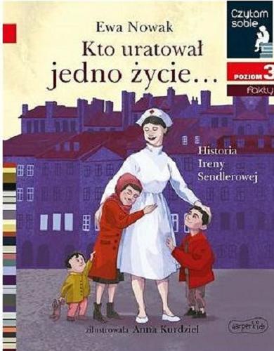 Okładka książki Kto uratował jedno życie... : historia Ireny Sendlerowej / Ewa Nowak ; zilustrowała Anna Kurdziel.