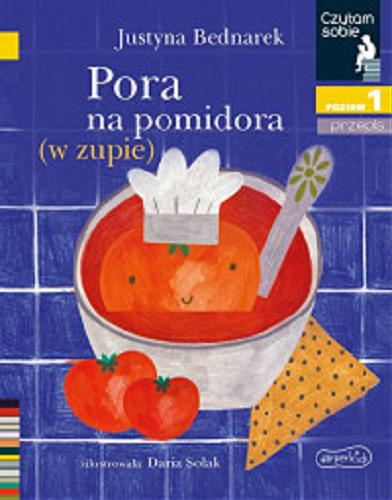 Okładka książki Pora na pomidora (w zupie) / Justyna Bednarek ; zilustrowała Daria Solak.