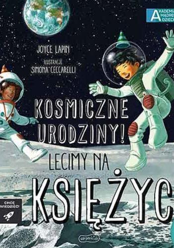 Okładka książki Kosmiczne urodziny! : lecimy na Księżyc / tekst Joyce Lapin ; ilustracje Ceccarelli Simona ; [tłumaczenie: Olga Woźniak].