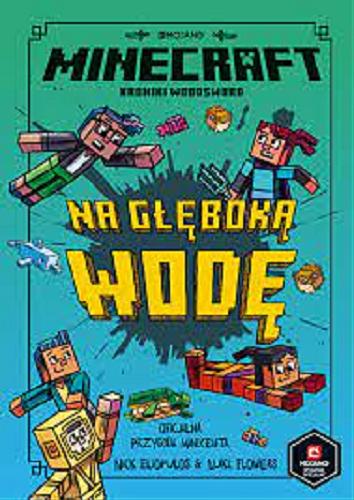 Okładka książki Minecraft : Na głęboką wodę / Autorzy: Nick Eliopulos & Luke Flowers ; tłumaczenie Anna Hikiert.