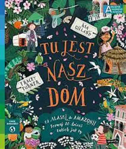 Okładka  Tu jest nasz dom : od Alaski do Amazonii : poznaj 20 dzieci takich jak my / [tekst:] Tracey Turner ; [ilustracje:] ?sa Gilland ; [przekład: Kazimierz Pytko].