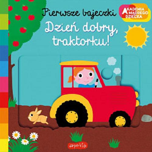 Okładka książki Dzień dobry, traktorku! / [zilustrowała Nathalie Choux ; tłumaczenie: Katarzyna Grzyb].