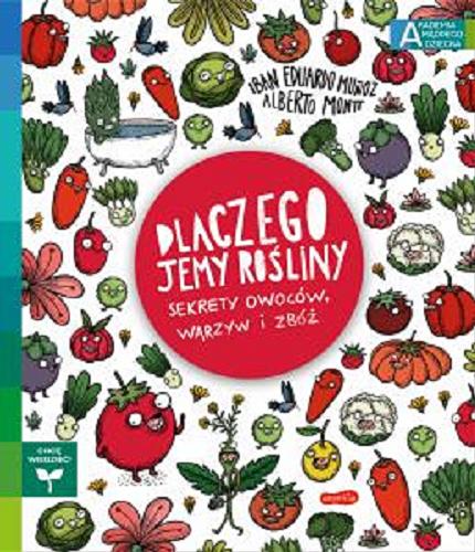 Okładka książki Dlaczego jemy rośliny : sekrety owoców, warzyw i zbóż / tekst Iban Eduardo Mu?oz ; ilustracje Alberto Montt ; przekład Katarzyna Okrasko.
