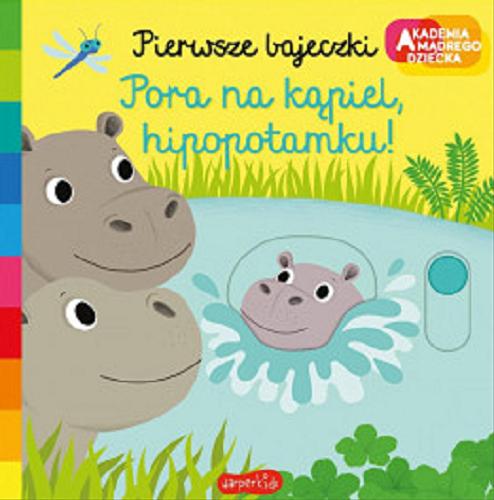 Okładka książki Pora na kąpiel, hipopotamku! / [zilustrowała Nathalie Choux ; tłumaczenie: Katarzyna Grzyb].