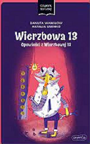 Okładka książki Wierzbowa 13 ; Opowieści z Wierzbowej 13 / Natalia Usenko, Danuta Wawiłow ; ilustracje Diana Karpowicz.