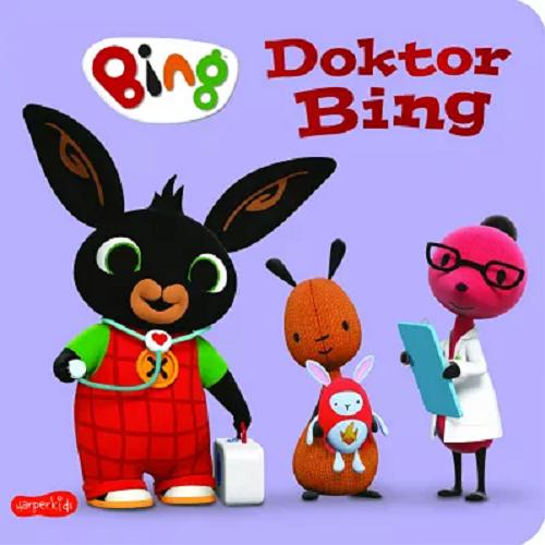 Okładka książki Doktor Bing / [książka powstała na podstawie opowiadania Vaccination napisanego przez Denise Cassar, Mikaela Shieldsa i Claire Jennings ; tłumaczenie: Regina Mościcka].