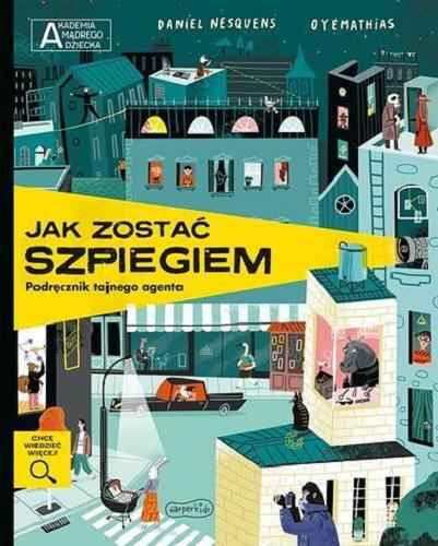 Okładka książki Jak zostać szpiegiem : podręcznik tajnego agenta / tekst Daniel Nesquens ; ilustracje Oyemathias ; przekład Marta Szafrańska-Brandt.