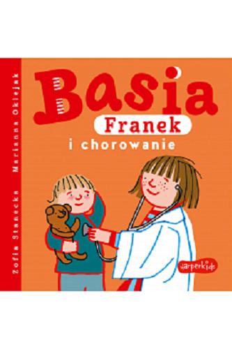 Okładka książki Basia, Franek i chorowanie / [tekst:] Zofia Stanecka ; [ilustracje:] Marianna Oklejak.