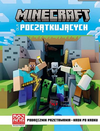 Okładka  Minecraft dla początkujących / [Mojang Studios ; written by Stephanie Milton ; illustrations by Ryan Marsh ; tłumaczenie: Anna Hikiert].