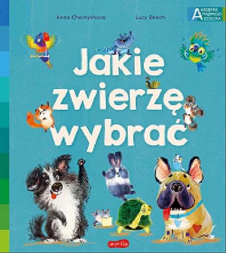 Okładka książki Jakie zwierzę wybrać / tekst: Lucy Beech ; ilustracje: Anna Chernyshova ; przekład Barbara Supeł.