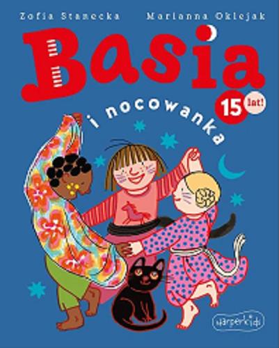 Okładka książki Basia i nocowanka / tekst: Zofia Stanecka ; ilustracje: Marianna Oklejak.