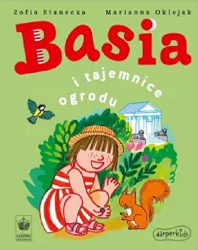 Okładka książki Basia i tajemnice ogrodu / tekst: Zofia Stanecka ; ilustracje: Marianna Oklejak.
