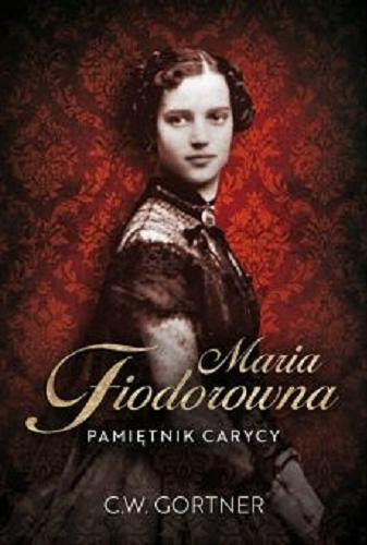 Okładka książki Maria Fiodorowna : pamiętnik carycy / C. W. Gortner ; tłumaczenie Hanna Hessenmüller.