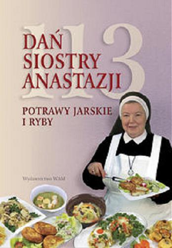 Okładka książki 113 dań siostry Anastazji : potrawy jarskie i ryby / Anastazja Pustelnik.