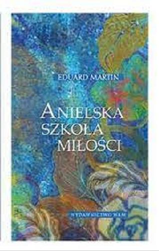 Okładka książki Anielska szkoła miłości / Eduard Martin ; przekł. [z czes.] Andrzej Babuchowski.