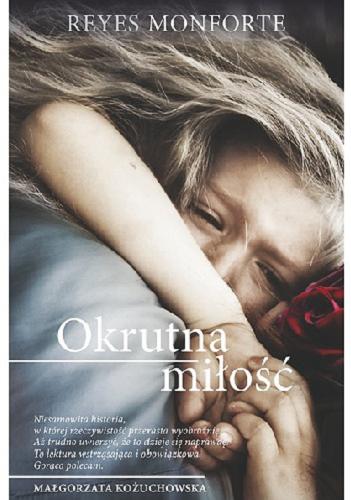 Okładka książki Okrutna miłość / Reyes Monforte ; przełożył Zbigniew Zawadzki.