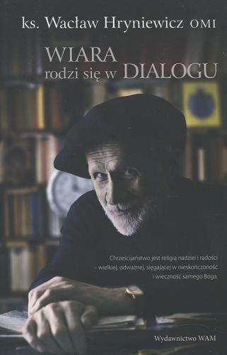 Okładka książki Wiara rodzi się w dialogu / Wacław Hryniewicz ; pod red. Roberta M. Rynkowskiego.
