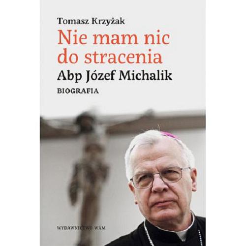 Okładka książki  Nie mam nic do stracenia : abp Józef Michalik : biografia  1