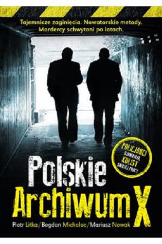 Okładka książki Polskie Archiwum X : policjanci ujawniają kulisy swojej pracy / Piotr Litka, Bogdan Michalec, Mariusz Nowak.