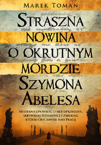 Okładka książki Straszna nowina o okrutnym mordzie Szymona Abelesa / Marek Toman ; przekład Andrzej Babuchowski.