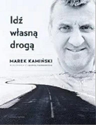 Okładka książki Idź własną drogą / Marek Kamińskii w rozmowie z Joanną Podsadecką.