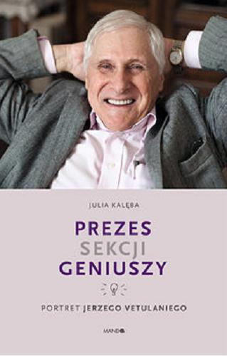 Okładka książki Prezes sekcji geniuszy : portret Jerzego Vetulaniego / Julia Kalęba ; współpraca Marcin Rotkiewicz.