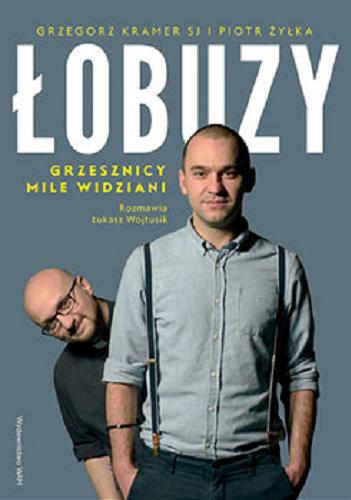 Okładka książki Łobuzy : grzesznicy mile widziani / Grzegorz Kramer, Piotr Żyłka ; rozmawia Łukasz Wojtusik.