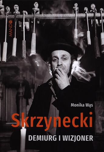 Okładka książki Skrzynecki : demiurg i wizjoner / Monika Wąs.