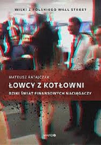 Okładka książki Łowcy z kotłowni : dziki świat finansowych naciągaczy / Mateusz Ratajczak.