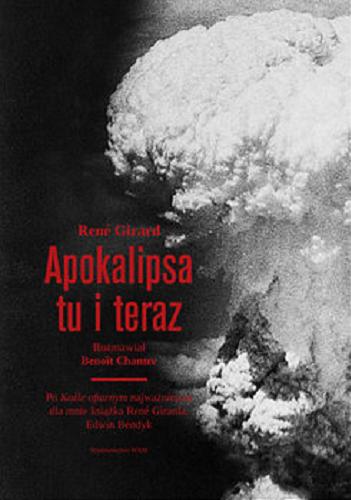 Okładka książki Apokalipsa tu i teraz / René Girard ; rozmawiał Benoi?t Chantre ; tłum. z francuskiego oryginału (konsultowane z przekładem angielskim) Cezary Zalewski.