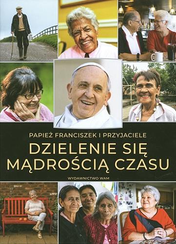 Okładka książki Dzielenie się mądrością czasu / papież Franciszek i przyjaciele ; przełożył Aleksander Gomola.