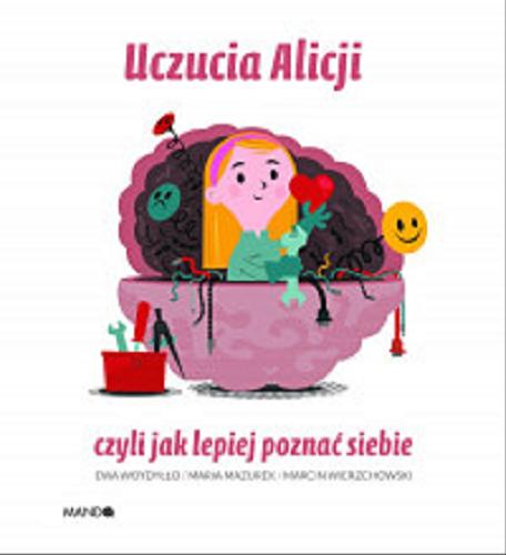 Okładka książki Uczucia Alicji czyli Jak lepiej poznać siebie / Ewa Woydyłło, Maria Mazurek, Marcin Wierzchowski.