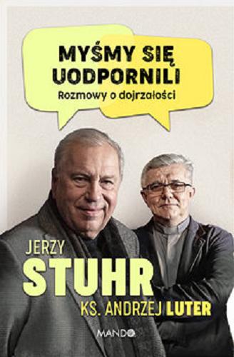 Okładka książki Myśmy się uodpornili : rozmowy o dojrzałości / Jerzy Stuhr, ks. Andrzej Luter.