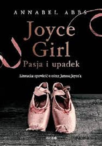 Okładka książki Joyce girl : pasja i upadek : literacka opowieść o córce Jamesa Joyce`a / Annabel Abbs ; przełożyła Małgorzata Kafel.