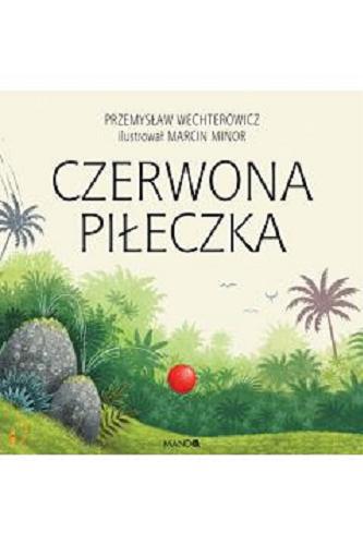 Okładka książki Czerwona piłeczka / Przemysław Wechterowicz ; ilustracje Marcin Minor.