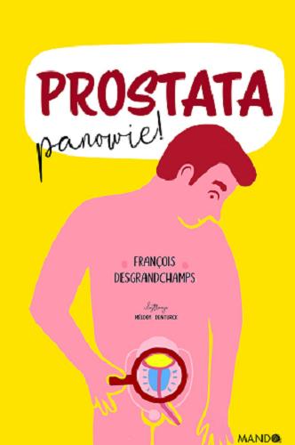 Okładka książki Prostata panowie! / François Desgrandchamps ; ilustracje Mélody Denturck ; przełożył Robert Mitoraj ; [konsultacja Anna Romanowska].