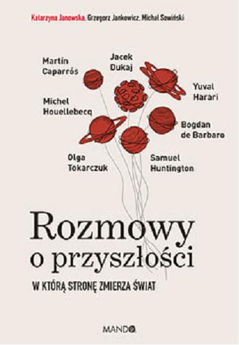 Okładka książki Rozmowy o przyszłości : w którą stronę zmierza świat / Katarzyna Janowska, Grzegorz Jankowicz, Michał Sowiński.