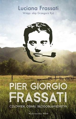 Okładka książki Pier Giorgio Frassati : człowiek ośmiu błogosławieństw / Luciana Frassati ; przełożyła Barbara Sieroszewska ; wstęp: abp Grzegorz Ryś.